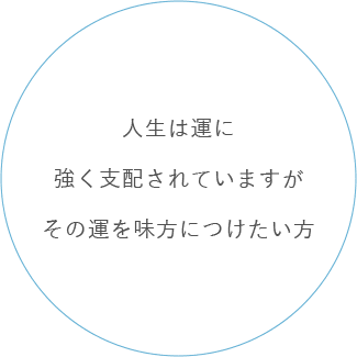 人生は運に強く支配されていますがその運を味方につけたい方